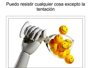 Puedo resistir cualquier cosa excepto la tentación 