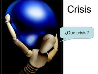 Crisis   ¿Qué crisis? 