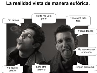 Seré otra persona Sin límites Nada me va a parar Todo será más fácil Ningún problema Yo llevo el control Me voy a comer el mundo Y más deprisa La realidad vista de manera eufórica.  