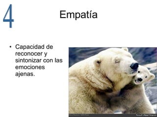 Empatía Capacidad de reconocer y sintonizar con las emociones ajenas. 4 