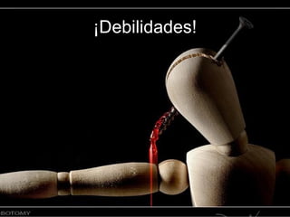 ¡Debilidades! 