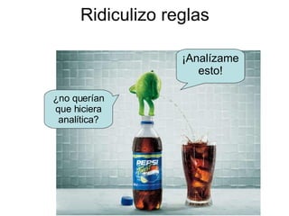 Ridiculizo reglas ¿no querían que hiciera analítica? ¡Analízame esto! 
