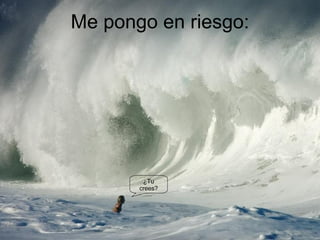 Me pongo en riesgo: ¿Tu crees? 