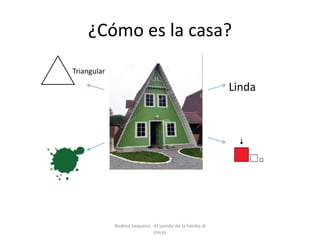 ¿Cómo es la casa?
Triangular
Linda
Andrea Sequeira - El sonido de la hierba al
crecer
