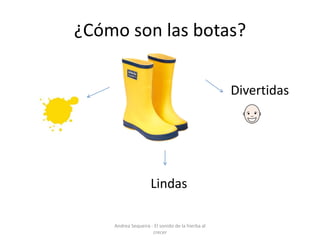 ¿Cómo son las botas?
Divertidas
Lindas
Andrea Sequeira - El sonido de la hierba al
crecer