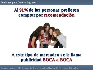 Al  91%  de las personas prefieren comprar por  recomendación A este tipo de mercadeo se le llama publicidad  BOCA-a-BOCA 