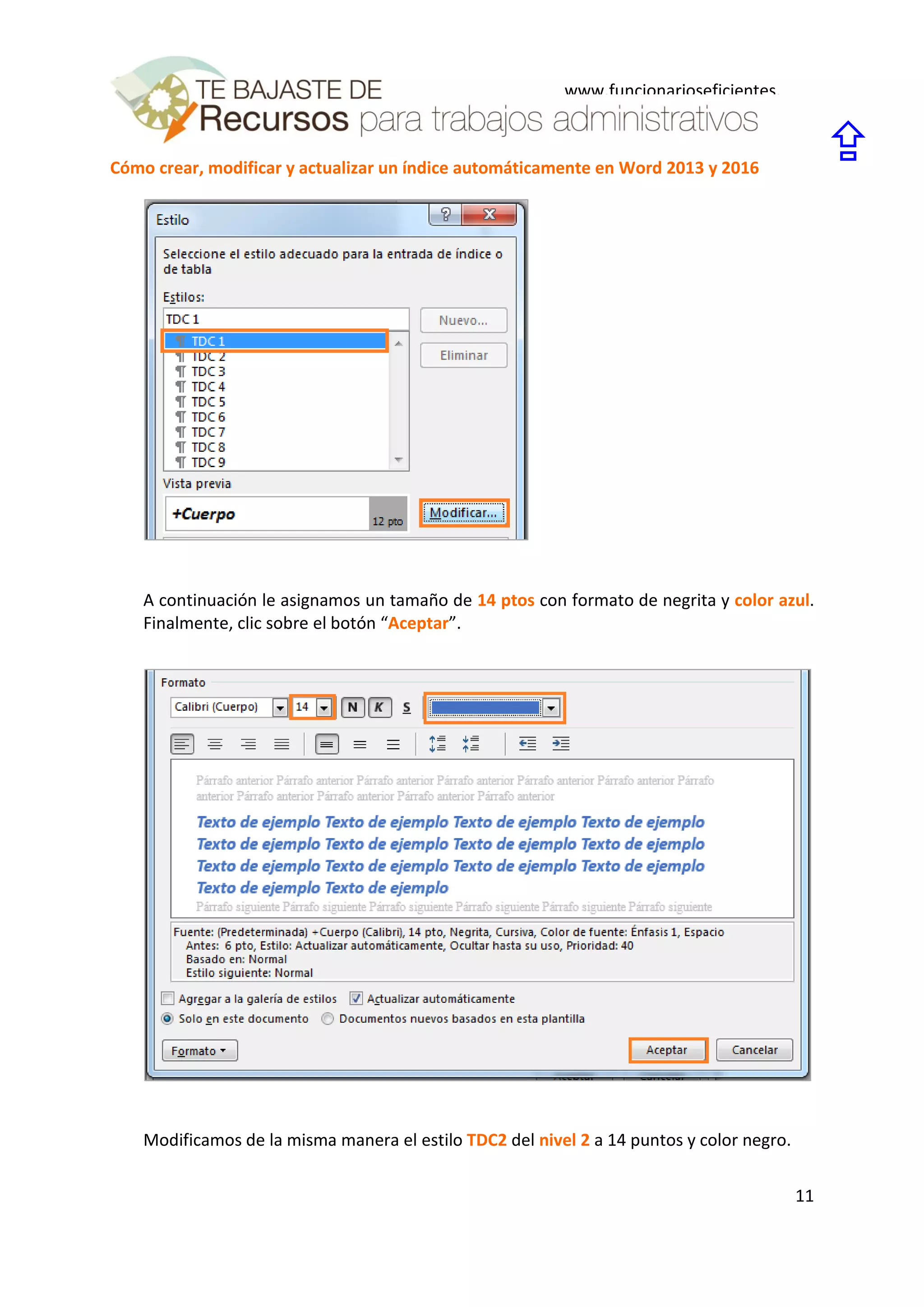 Cómo crear, modificar y actualizar un índice automáticamente en Word 2013 y 2016
11
www.funcionarioseficientes.
es

A continuación le asignamos un tamaño de 14 ptos con formato de negrita y color azul.
Finalmente, clic sobre el botón “Aceptar”.
Modificamos de la misma manera el estilo TDC2 del nivel 2 a 14 puntos y color negro.
 