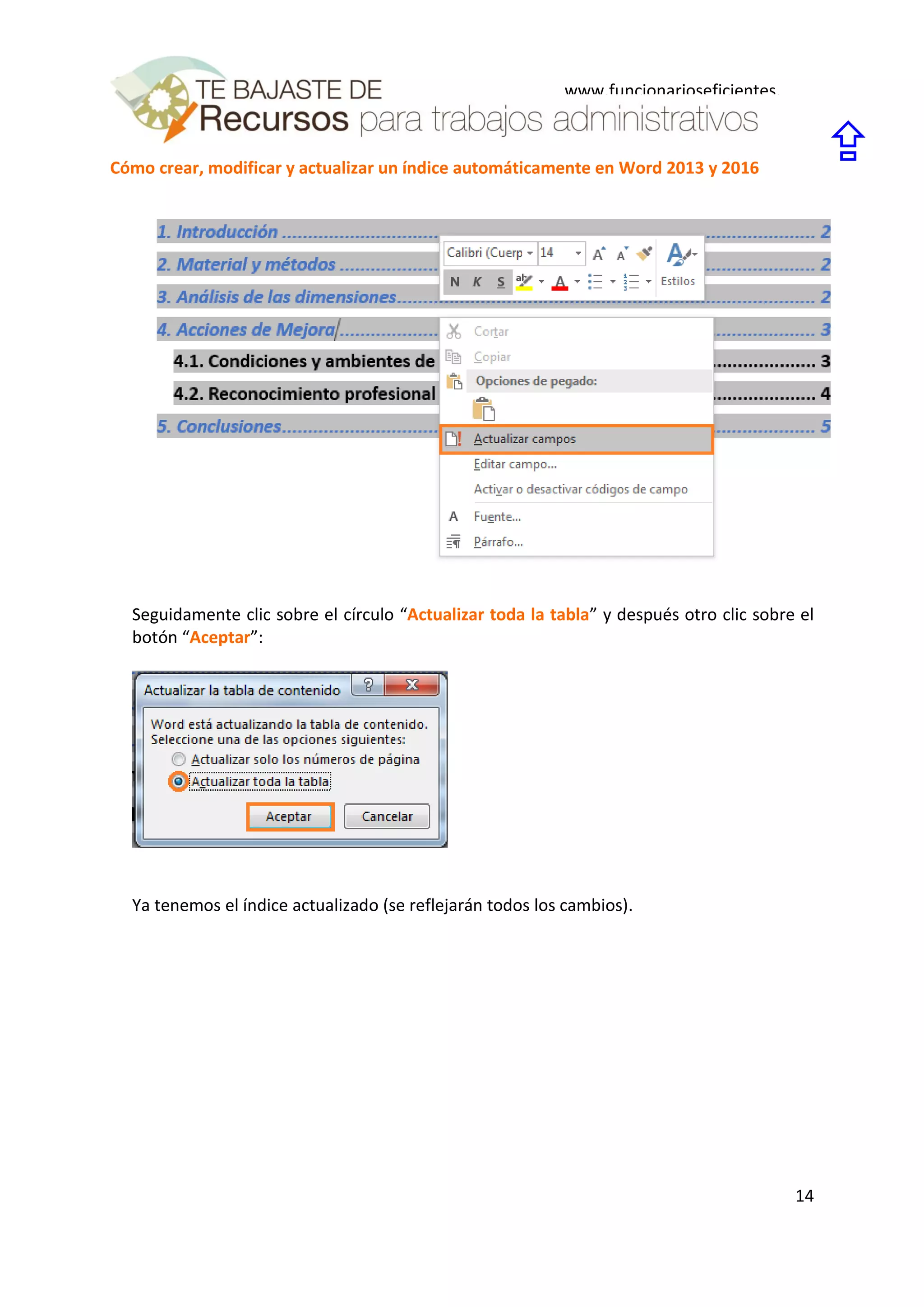 Cómo crear, modificar y actualizar un índice automáticamente en Word 2013 y 2016
14
www.funcionarioseficientes.
es

Seguidamente clic sobre el círculo “Actualizar toda la tabla” y después otro clic sobre el
botón “Aceptar”:
Ya tenemos el índice actualizado (se reflejarán todos los cambios).
 