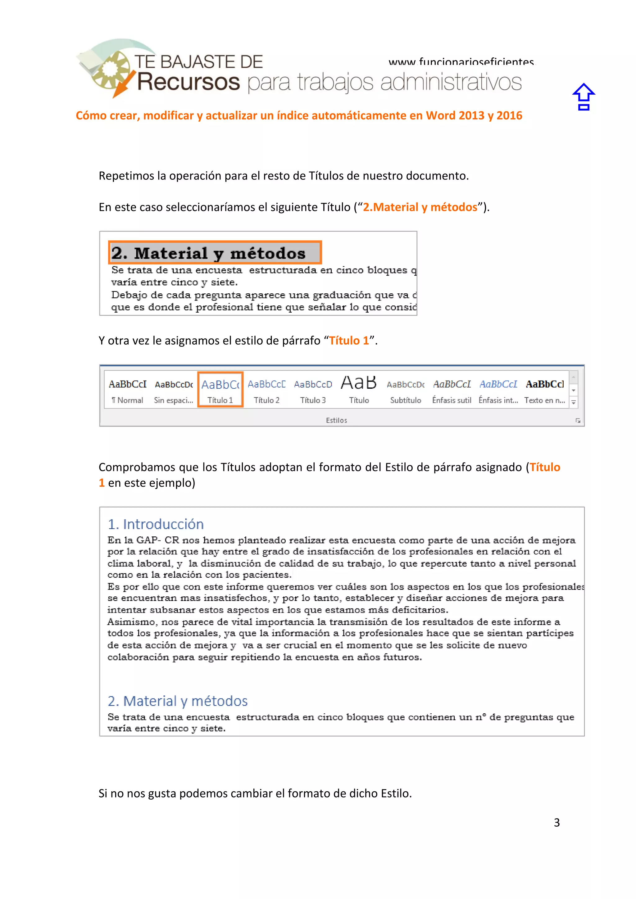 Cómo crear, modificar y actualizar un índice automáticamente en Word 2013 y 2016
3
www.funcionarioseficientes.
es

Repetimos la operación para el resto de Títulos de nuestro documento.
En este caso seleccionaríamos el siguiente Título (“2.Material y métodos”).
Y otra vez le asignamos el estilo de párrafo “Título 1”.
Comprobamos que los Títulos adoptan el formato del Estilo de párrafo asignado (Título
1 en este ejemplo)
Si no nos gusta podemos cambiar el formato de dicho Estilo.
 
