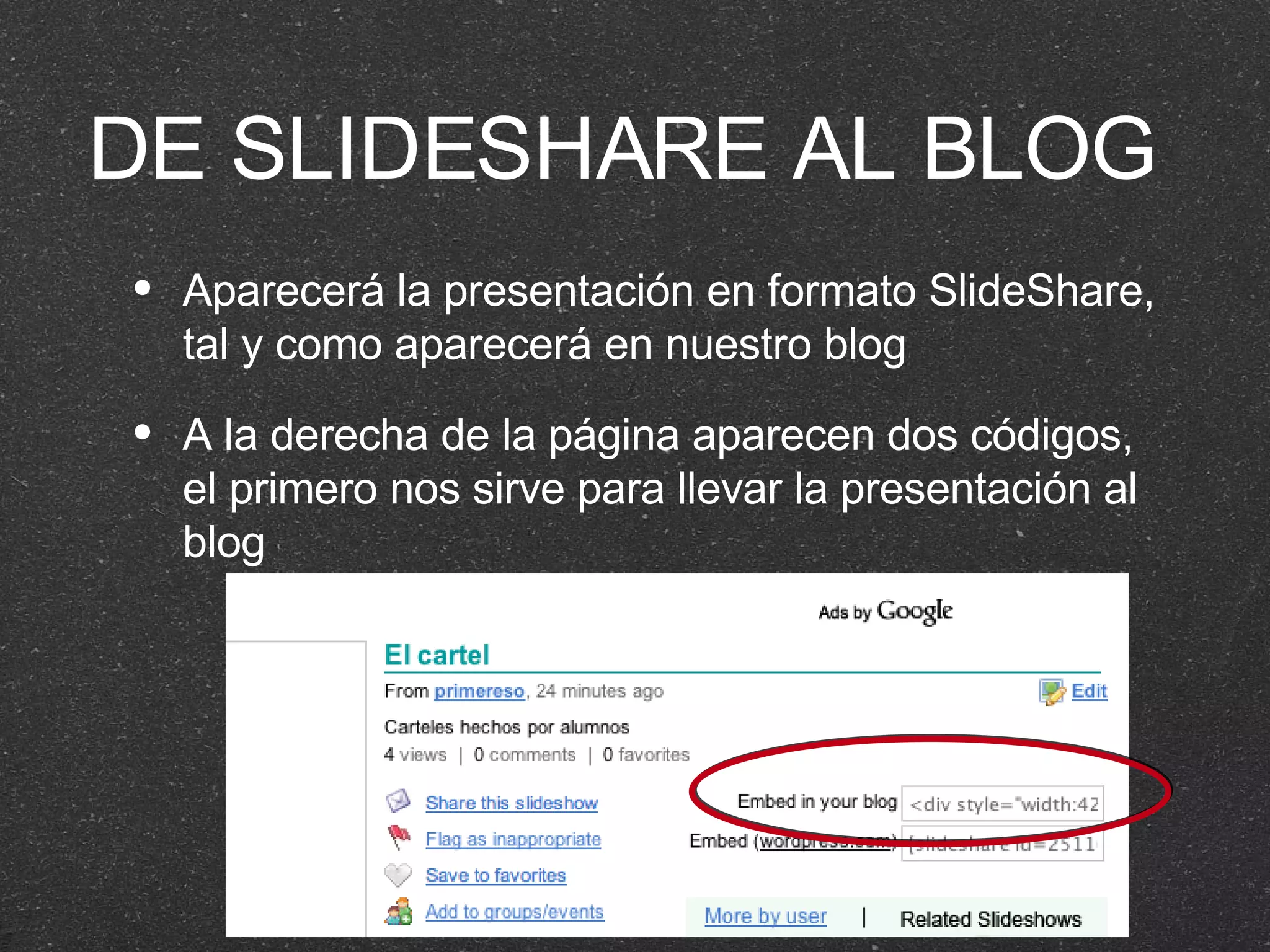 DE SLIDESHARE AL BLOG Aparecerá la presentación en formato SlideShare, tal y como aparecerá en nuestro blog A la derecha de la página aparecen dos códigos, el primero nos sirve para llevar la presentación al blog 