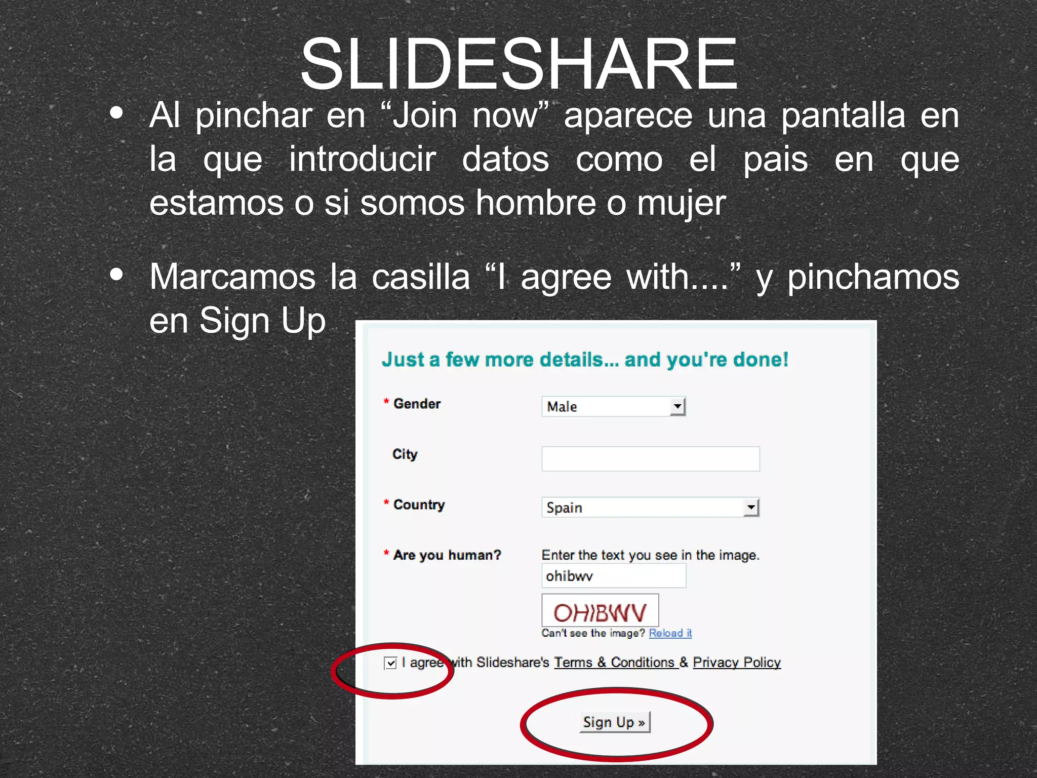 SLIDESHARE Al pinchar en “Join now” aparece una pantalla en la que introducir datos como el pais en que estamos o si somos hombre o mujer Marcamos la casilla “I agree with....” y pinchamos en Sign Up 
