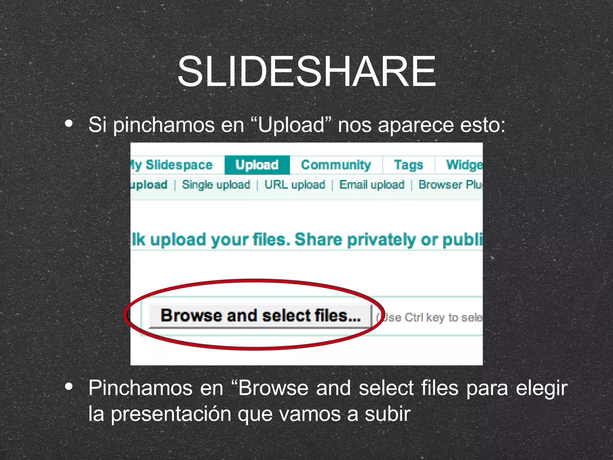 SLIDESHARE Si pinchamos en “Upload” nos aparece esto: Pinchamos en “Browse and select files para elegir la presentación que vamos a subir 