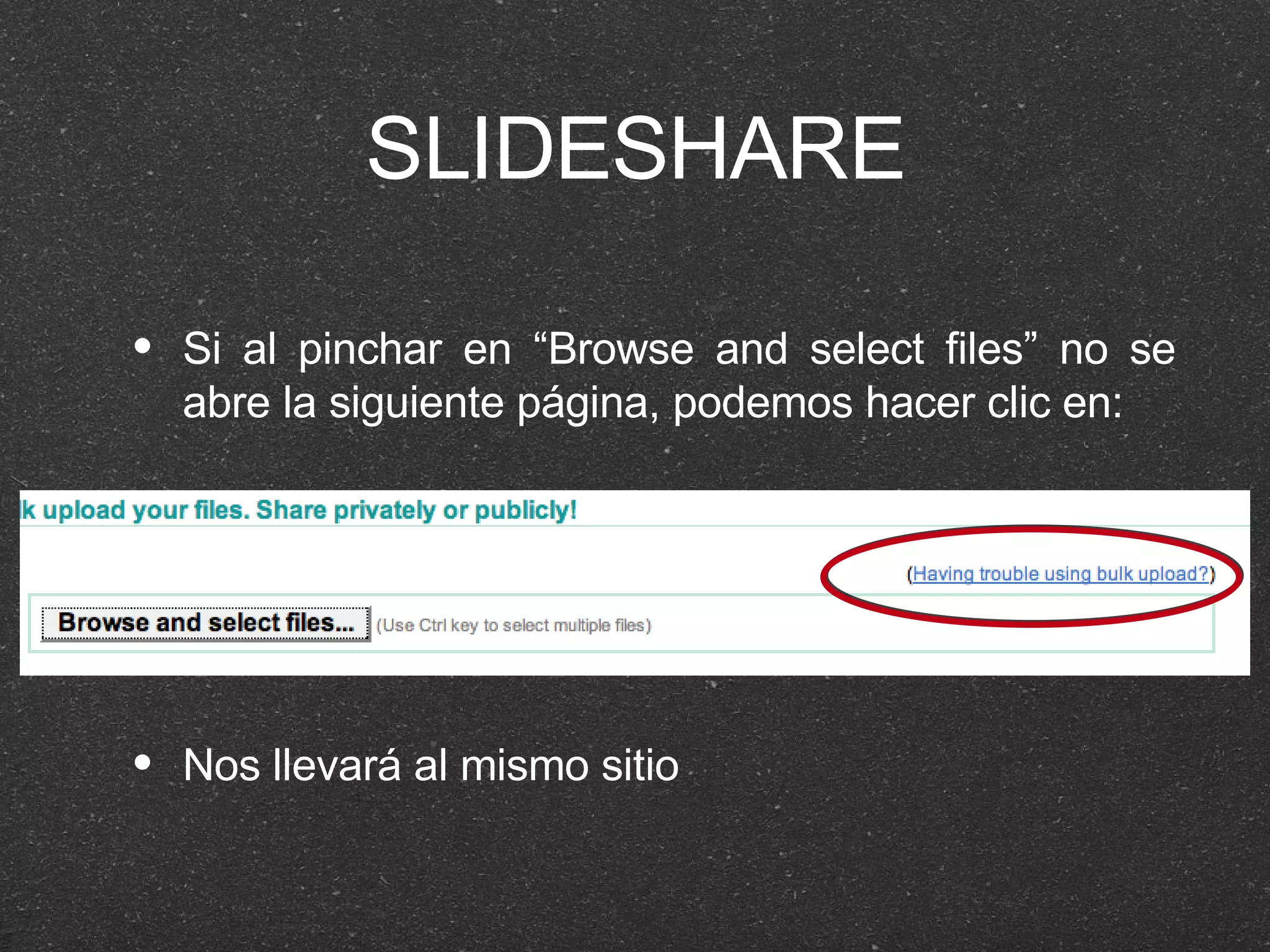SLIDESHARE Si al pinchar en “Browse and select files” no se abre la siguiente página, podemos hacer clic en: Nos llevará al mismo sitio 