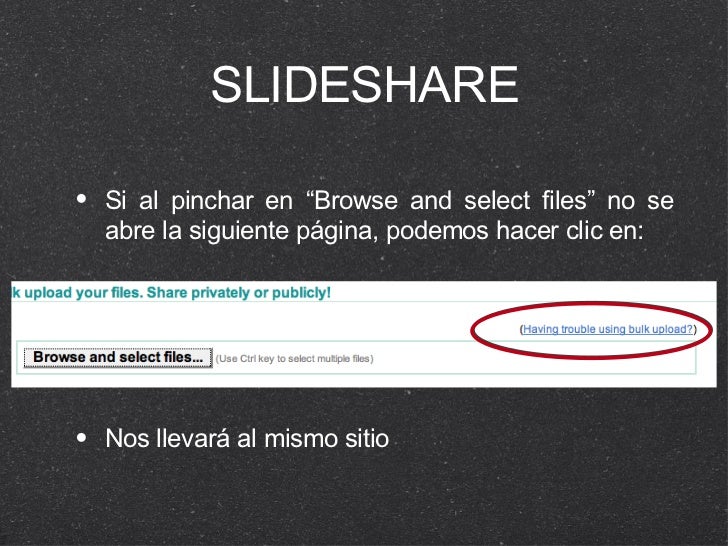 SLIDESHARE <ul><li>Si al pinchar en “Browse and select files” no se abre la siguiente página, podemos hacer clic en: </li>...