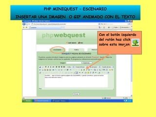 Con el botón izquierdo del ratón haz click sobre esta imagen  PHP MINIQUEST – ESCENARIO INSERTAR UNA IMAGEN  O GIF ANIMADO CON EL TEXTO 