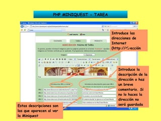 PHP MINIQUEST - TAREA Introduce las direcciones de Internet (http://dirección Introduce la descripción de la dirección o haz un breve comentario. Si no lo haces la dirección no será guardada Estas descripciones son las que aparecen al ver la Miniquest 