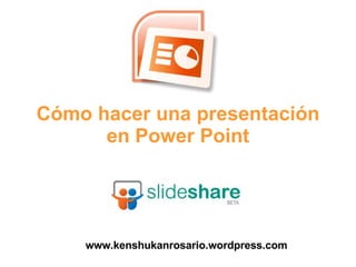 Cómo hacer una presentación en Power Point www.kenshukanrosario.wordpress.com 