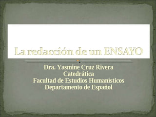 Dra. Yasmine Cruz Rivera Catedrática Facultad de Estudios Humanísticos Departamento de Español 