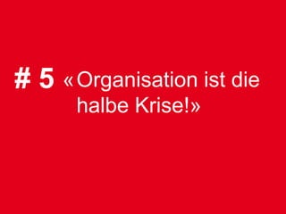 # 5 «Organisation ist die
      halbe Krise!»
 
