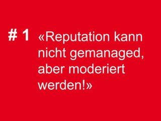 # 1 «Reputation kann
    nicht gemanaged,
    aber moderiert
    werden!»
 