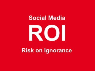 Social Media


                               ROI
                           Risk on Ignorance

© 2011, Goldbach Interactive                   39
 