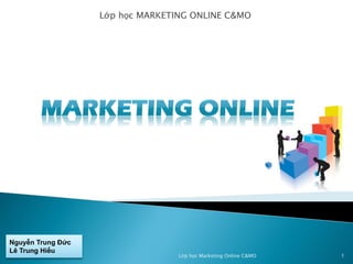 Lớp học MARKETING ONLINE C&MO

Nguyễn Trung Đức
Lê Trung Hiếu

Lớp học Marketing Online C&MO

1

 