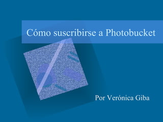 Cómo suscribirse a Photobucket Por Verónica Giba 