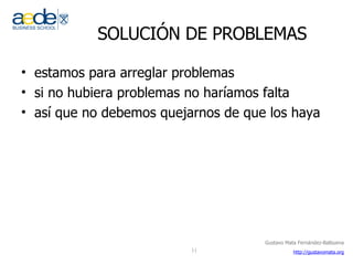 SOLUCIÓN DE PROBLEMAS estamos para arreglar problemas si no hubiera problemas no haríamos falta así que no debemos quejarnos de que los haya 