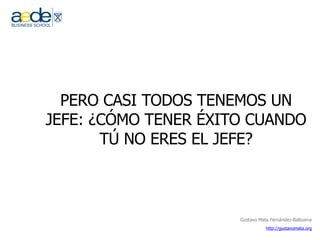 PERO CASI TODOS TENEMOS UN JEFE: ¿CÓMO TENER ÉXITO CUANDO TÚ NO ERES EL JEFE? 
