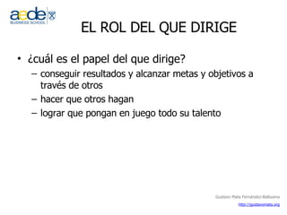 EL ROL DEL QUE DIRIGE ¿cuál es el papel del que dirige? conseguir resultados y alcanzar metas y objetivos a través de otros hacer que otros hagan lograr que pongan en juego todo su talento  