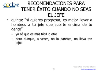 RECOMENDACIONES PARA TENER ÉXITO CUANDO NO SEAS EL JEFE quinta: “si quieres progresar, es mejor llevar a hombros a tu jefe que subirte encima de tu gente” ya sé que es más fácil lo otro pero aunque, a veces, no lo parezca, no lleva tan lejos 