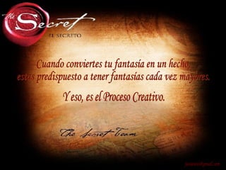 Cuando conviertes tu fantasía en un hecho, estas predispuesto a tener fantasías cada vez mayores. [email_address] Y eso, es el Proceso Creativo. 
