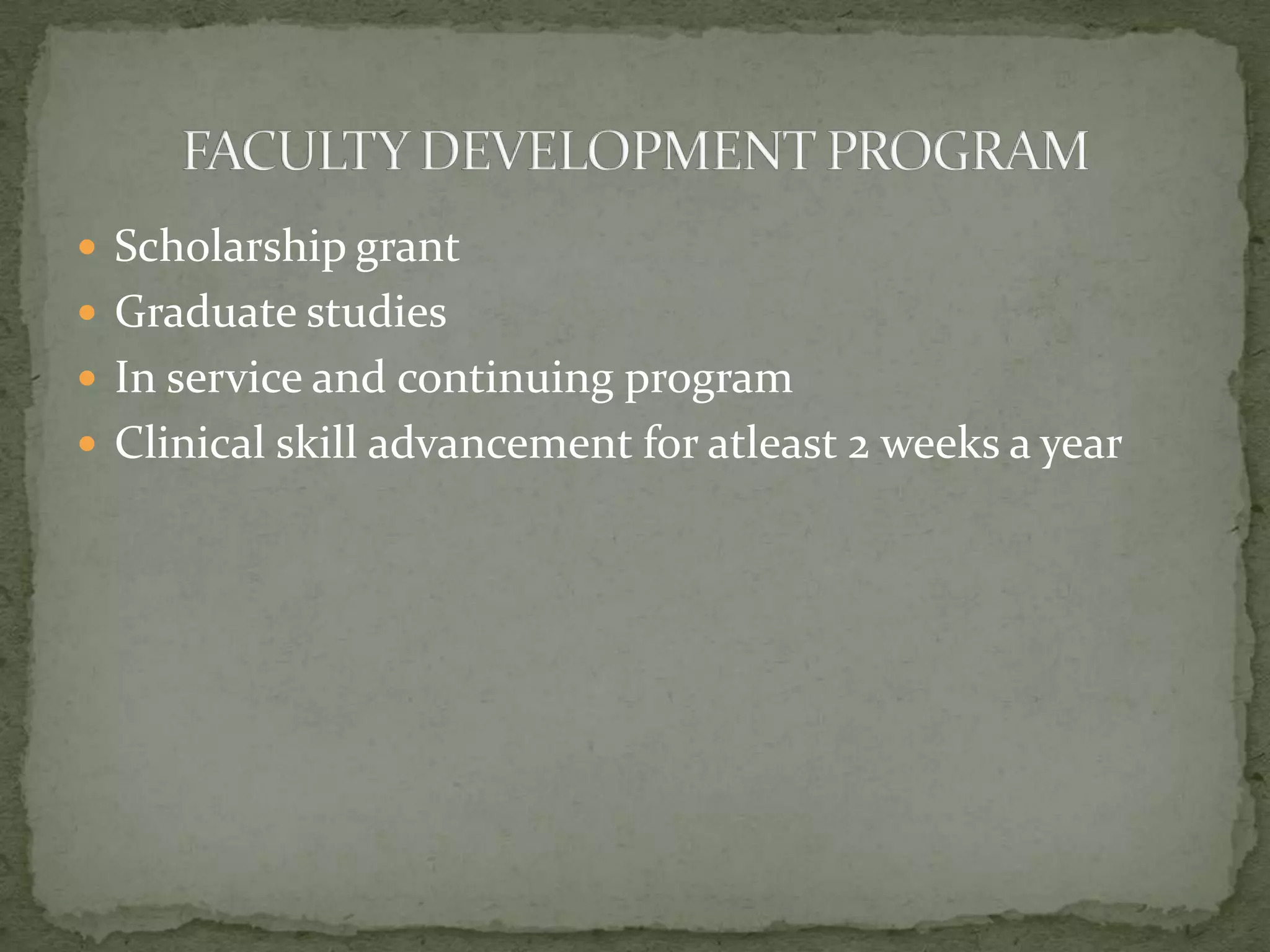  Scholarship grant
 Graduate studies
 In service and continuing program
 Clinical skill advancement for atleast 2 weeks a year

 