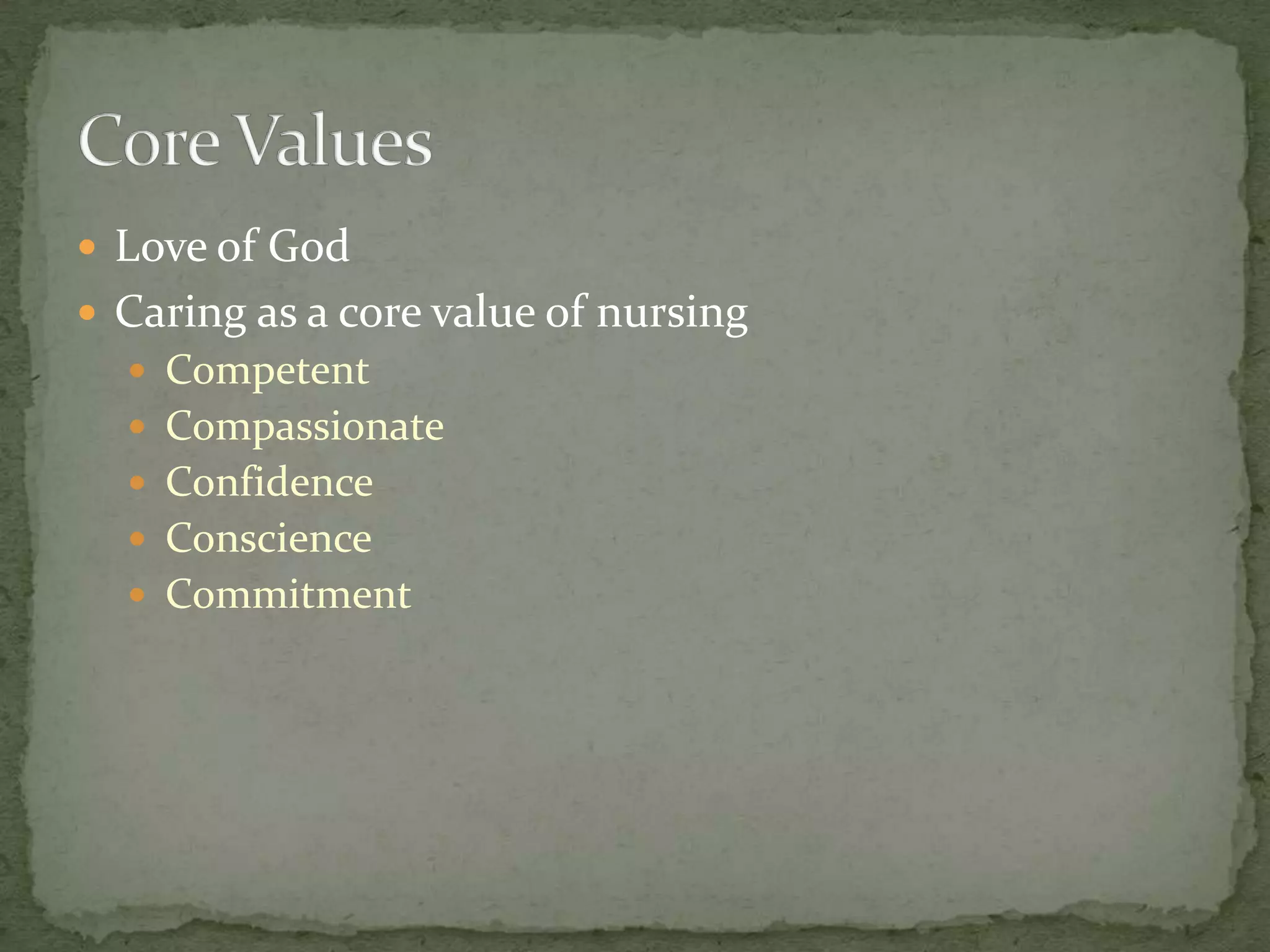  Love of God
 Caring as a core value of nursing
 Competent
 Compassionate
 Confidence

 Conscience
 Commitment

 