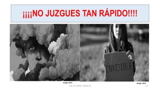 ¡¡¡¡NO JUZGUES TAN RÁPIDO!!!!
MG. PS. FANNY WONG M 22
Google ,2019.
Google ,2019.
 