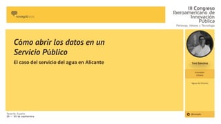Toni Sánchez
@aszapla
Cómo abrir los datos en un
Servicio Público
El caso del servicio del agua en Alicante
Innovador
Urbano
Aguas de Alicante
 