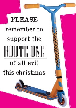 PLEASE
remember to
support the

ROUTE ONE
of all evil

this christmas

 