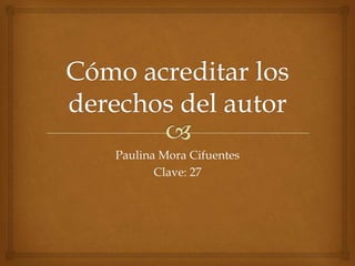 Paulina Mora Cifuentes
Clave: 27

 