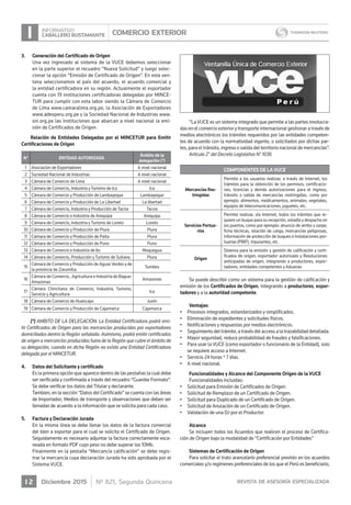 COMERCIO EXTERIORI Informativo
Caballero Bustamante
I 2 Diciembre 2015 Nº 821, Segunda Quincena	 revista de asesoría especializada
3.	 Generación del Certificado de Origen
	 Una vez ingresado al sistema de la VUCE debemos seleccionar
en la parte superior el recuadro “Nueva Solicitud” y luego selec-
cionar la opción “Emisión de Certificado de Origen”. En esta ven-
tana seleccionamos el país del acuerdo, el acuerdo comercial y
la entidad certificadora en su región. Actualmente el exportador
cuenta con 19 instituciones certificadoras delegadas por MINCE-
TUR para cumplir con esta labor siendo la Cámara de Comercio
de Lima www.camaralima.org.pe, la Asociación de Exportadores
www.adexperu.org.pe y la Sociedad Nacional de Industrias www.
sni.org.pe las instituciones que abarcan a nivel nacional la emi-
sión de Certificados de Origen.
Relación de Entidades Delegadas por el MINCETUR para Emitir
Certificaciones de Origen
N° ENTIDAD AUTORIZADA
Ámbito de la
delegación (*)
1 Asociación de Exportadores A nivel nacional
2 Sociedad Nacional de Industrias A nivel nacional
3 Cámara de Comercio de Lima A nivel nacional
4 Cámara de Comercio, Industria y Turismo de Ica Ica
5 Cámara de Comercio y Producción de Lambayeque Lambayeque
6 Cámara de Comercio y Producción de La Libertad La libertad
7 Cámara de Comercio, Industria y Producción de Tacna Tacna
8 Cámara de Comercio e Industria de Arequipa Arequipa
9 Cámara de Comercio, Industria y Turismo de Loreto Loreto
10 Cámara de Comercio y Producción de Piura Piura
11 Cámara de Comercio y Producción de Paita Piura
12 Cámara de Comercio y Producción de Puno Puno
13 Cámara de Comercio e Industria de Ilo Moquegua
14 Cámara de Comercio, Producción y Turismo de Sullana Piura
15
Cámara de Comercio y Producción de Aguas Verdes y de
la provincia de Zarumilla
Tumbes
16
Cámara de Comercio , Agricultura e Industria de Bagua-
Amazonas
Amazonas
17
Cámara Chinchana de Comercio, Industria, Turismo,
Servicio y Agricultura
Ica
18 Cámara de Comercio de Huancayo Junín
19 Cámara de Comercio y Producción de Cajamarca Cajamarca
(*) AMBITO DE LA DELEGACIÓN: La Entidad Certificadora podrá emi-
tir Certificados de Origen para las mercancías producidas por exportadores
domiciliados dentro la Región señalada. Asimismo, podrá emitir certificados
de origen a mercancías producidas fuera de la Región que cubre el ámbito de
su delegación, cuando en dicha Región no exista una Entidad Certificadora
delegada por el MINCETUR.
4.	 Datos del Solicitante y certificado
	 Es la primera opción que aparece dentro de las pestañas la cual debe
ser verificada y confirmada a través del recuadro “Guardar Formato”.
Se debe verificar los datos del Titular y declarante.
	 Tambien, en la sección “Datos del Certificado” se cuenta con las áreas
de Importador, Medios de transporte y observaciones que deben ser
llenadas de acuerdo a la información que se solicita para cada caso.
5.	 Factura y Declaración Jurada
	 En la misma línea se debe llenar los datos de la factura comercial
del bien a exportar para el cual se solicita el Certificado de Origen.
Seguidamente es necesario adjuntar la factura correctamente esca-
neada en formato PDF cuyo peso no debe superar los 10Mb.
	 Finalmente en la pestaña “Mercancía calificación” se debe regis-
trar la mercancía cuya declaración Jurada ha sido aprobada por el
Sistema VUCE.
“La VUCE es un sistema integrado que permite a las partes involucra-
das en el comercio exterior y transporte internacional gestionar a través de
medios electrónicos los trámites requeridos por las entidades competen-
tes de acuerdo con la normatividad vigente, o solicitados por dichas par-
tes, para el tránsito, ingreso o salida del territorio nacional de mercancías”.
Artículo 2° del Decreto Legislativo N° 1036
COMPONENTES DE LA VUCE
Mercancías Res-
tringidas
Permite a los usuarios realizar, a través de Internet, los
trámites para la obtención de los permisos, certificacio-
nes, licencias y demás autorizaciones para el ingreso,
tránsito o salida de mercancías restringidas, como por
ejemplo: alimentos, medicamentos, animales, vegetales,
equipos de telecomunicaciones, juguetes, etc.
Servicios Portua-
rios
Permite realizar, vía Internet, todos los trámites que re-
quiere un buque para su recepción, estadía y despacho en
los puertos, como por ejemplo: anuncio de arribo y zarpe,
ficha técnicas, relación de carga, mercancías peligrosas,
información de protección de buques e instalaciones por-
tuarias (PBIP), tripulantes, etc.
Origen
Sistema para la emisión y gestión de calificación y certi-
ficados de origen, exportador autorizado y Resoluciones
anticipadas de origen, integrando a productores, expor-
tadores, entidades competentes y Aduanas
Se puede describir como un sistema para la gestión de calificación y
emisión de los Certificados de Origen, integrando a productores, expor-
tadores y a la autoridad competente.
Ventajas:
•	 Procesos integrados, estandarizados y simplificados.
•	 Eliminación de expedientes y solicitudes físicos.
•	 Notificaciones y respuestas por medios electrónicos.
•	 Seguimiento del trámite, a través del acceso a la trazabilidad detallada.
•	 Mayor seguridad, reduce probabilidad de fraudes y falsificaciones.
•	 Para usar la VUCE (como exportador o funcionario de la Entidad), solo
se requiere acceso a Internet.
•	 Servicio 24 horas * 7 días.
•	 A nivel nacional.
Funcionalidades y Alcance del Componente Origen de la VUCE
Funcionalidades incluidas:
•	 Solicitud para Emisión de Certificados de Origen.
•	 Solicitud de Remplazo de un Certificado de Origen.
•	 Solicitud para Duplicado de un Certificado de Origen.
•	 Solicitud de Anulación de un Certificado de Origen.
•	 Validación de una DJ por el Productor.
Alcance
Se incluyen todos los Acuerdos que realicen el proceso de Certifica-
ción de Origen bajo la modalidad de “Certificación por Entidades”
Sistemas de Certificación de Origen
Para solicitar el trato arancelario preferencial previsto en los acuerdos
comerciales y/o regímenes preferenciales de los que el Perú es beneficiario,
 