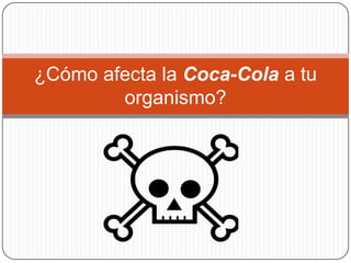 ¿Cómo afecta la Coca-Cola a tu
organismo?

 