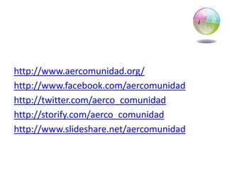 http://www.aercomunidad.org/http://www.facebook.com/aercomunidadhttp://twitter.com/aerco_comunidadhttp://storify.com/aerco_comunidadhttp://www.slideshare.net/aercomunidad