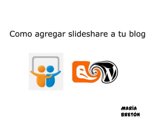 Como agregar slideshare a tu blog




                          María
                          Bretón
 
