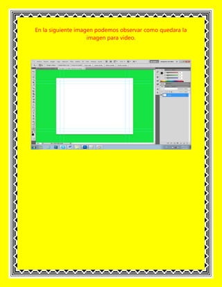 En la siguiente imagen podemos observar como quedara la
                    imagen para video.
 