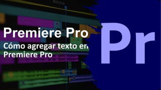 Premiere Pro
Cómo agregar texto en
Premiere Pro
 