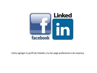 Cómo agregar tu perfil de linkedIn a tu fan page profesional o de empresa
 