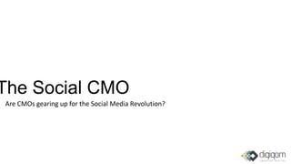 The Social CMO
Are CMOs gearing up for the Social Media Revolution?
 
