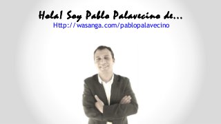 Hola! Soy Pablo Palavecino de...
Http://wasanga.com/pablopalavecino

 