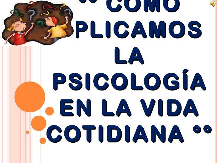 Como Aplicar La Psicologia En Nuestra Vida Cotidiana Y La Experiencia