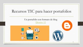 Recursos TIC para hacer portafolios
25
Un portafolio con formato de blog
Distrito 12
 