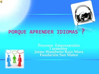 Procesos  Empresariales I semestre  Jaime Humberto Ruiz Mora Fundación San Mateo 
